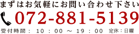 まずはお気軽にお問い合わせください ☎072-881-5139
